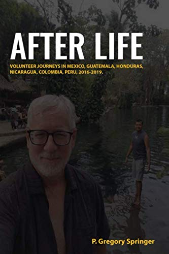 AFTER LIFE: Volunteer journeys in Mexico, Guatemala, Honduras, Nicaragua, Colombia, Peru 2016-2019