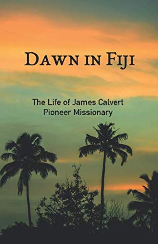 Dawn in Fiji: The Life of James Calvert, Pioneer Missionary (Pacific Pioneers)