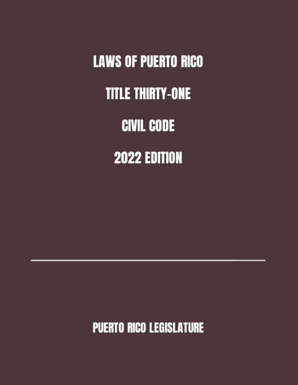 LAWS OF PUERTO RICO TITLE THIRTY-ONE CIVIL CODE 2022 EDITION