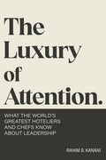 The Luxury of Attention: What the World's Greatest Hoteliers and Chefs Know About Leadership
