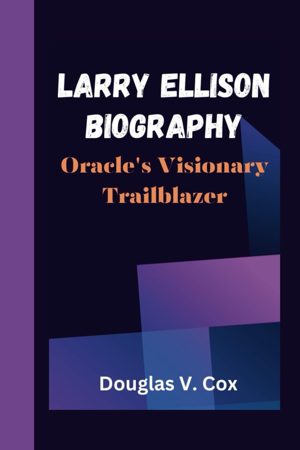 LARRY ELLISON BIOGRAPHY: Oracle's Visionary Trailblazer