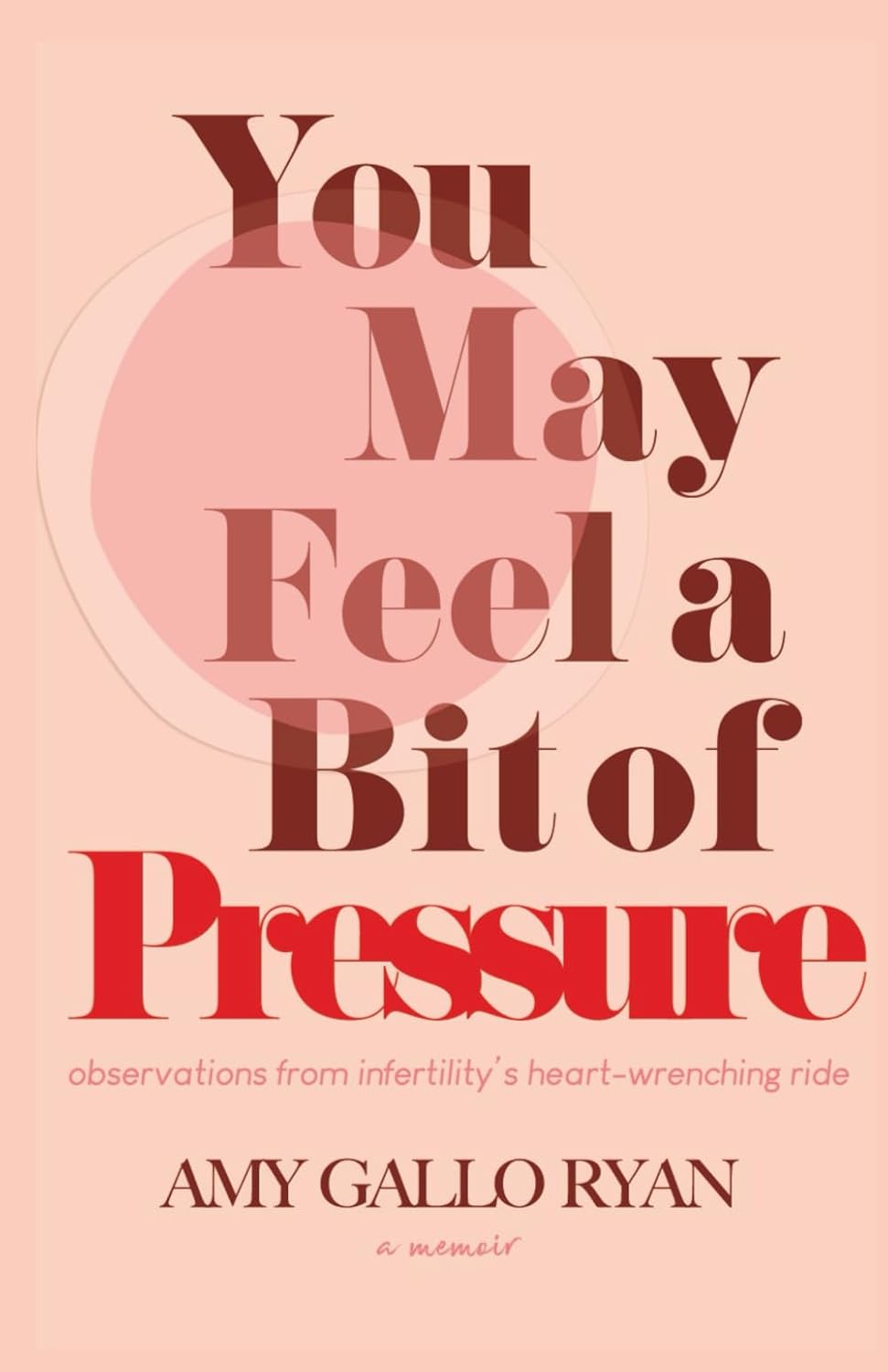 You May Feel A Bit of Pressure: Observations from Infertility's Heart-Wrenching Ride