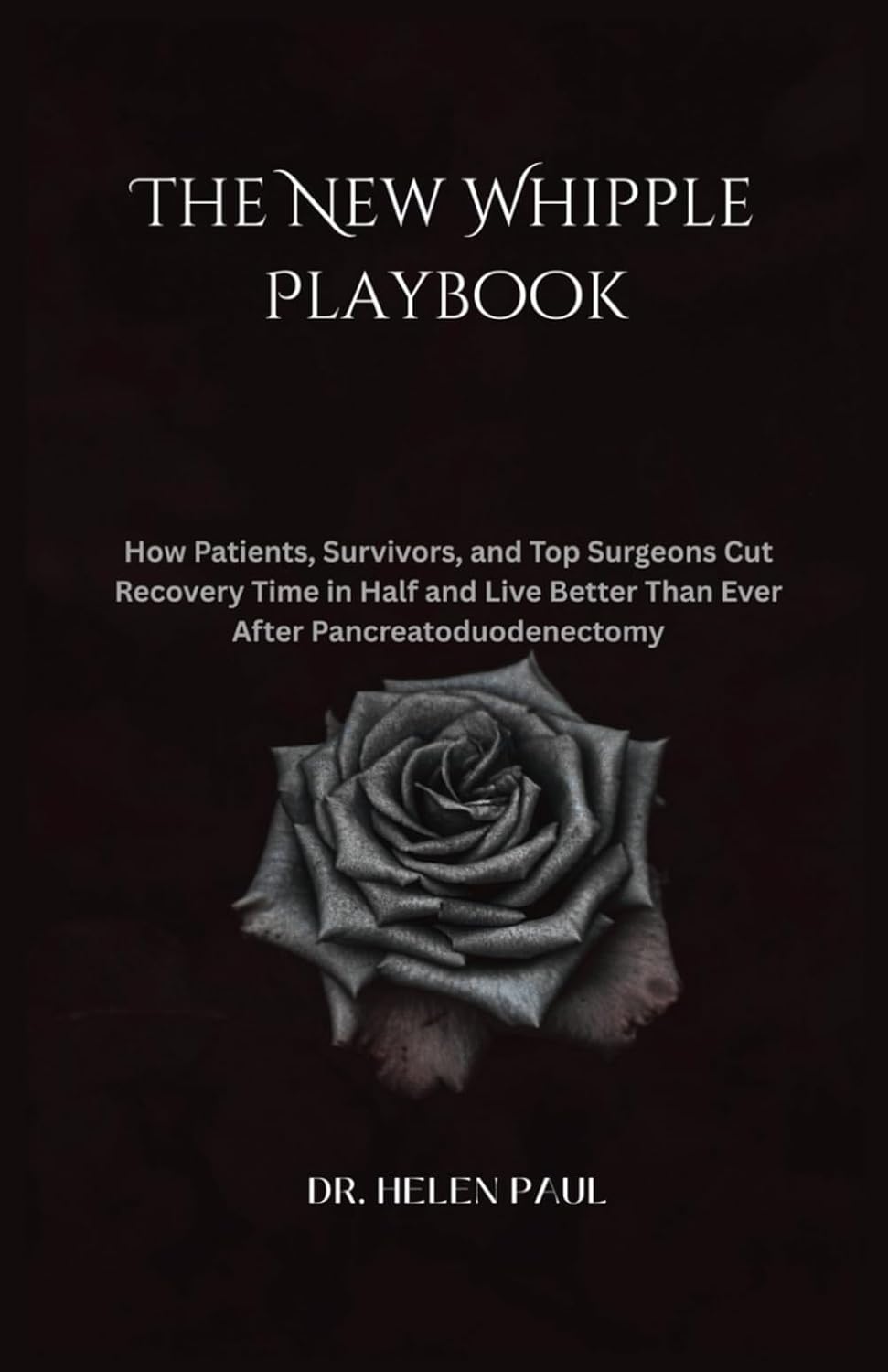 The New Whipple Playbook: How Patients, Survivors, and Top Surgeons Cut Recovery Time in Half and Live Better Than Ever After Pancreatoduodenectomy