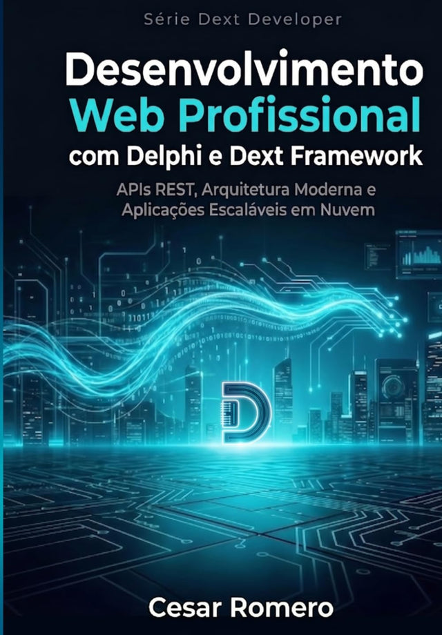 Desenvolvimento Web Profissional com Delphi e Dext Framework: APIs REST, Arquitetura Moderna e Aplicações Escaláveis em Nuvem com Delphi (Série Dext Developer) (Portuguese Edition)