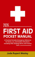 First Aid Pocket Manual 2026: A Practical Portable Emergency Reference for Home, car, and Outdoor Situations-Including CPR, Choking, Burns, and Trauma Care