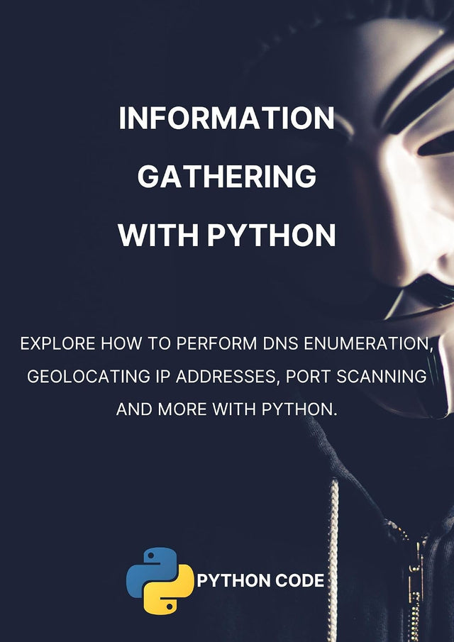 Information Gathering with Python: Performing DNS enumeration, geolocating IP addresses, advanced port scanning and more (Ethical Hacking with Python)