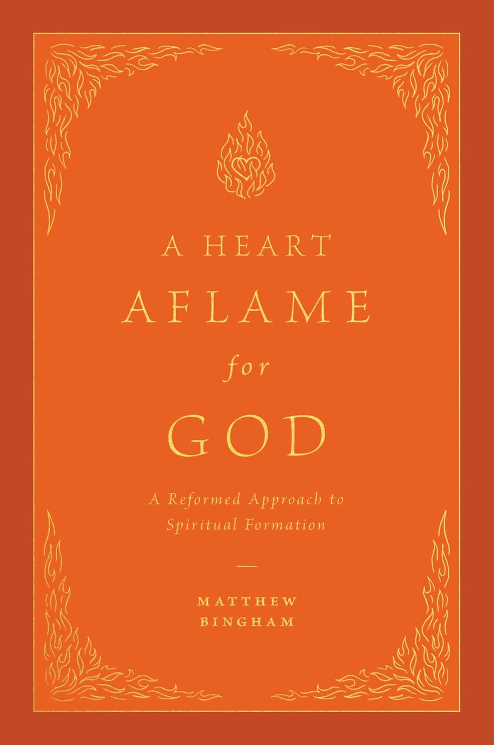 A Heart Aflame for God: A Reformed Approach to Spiritual Formation