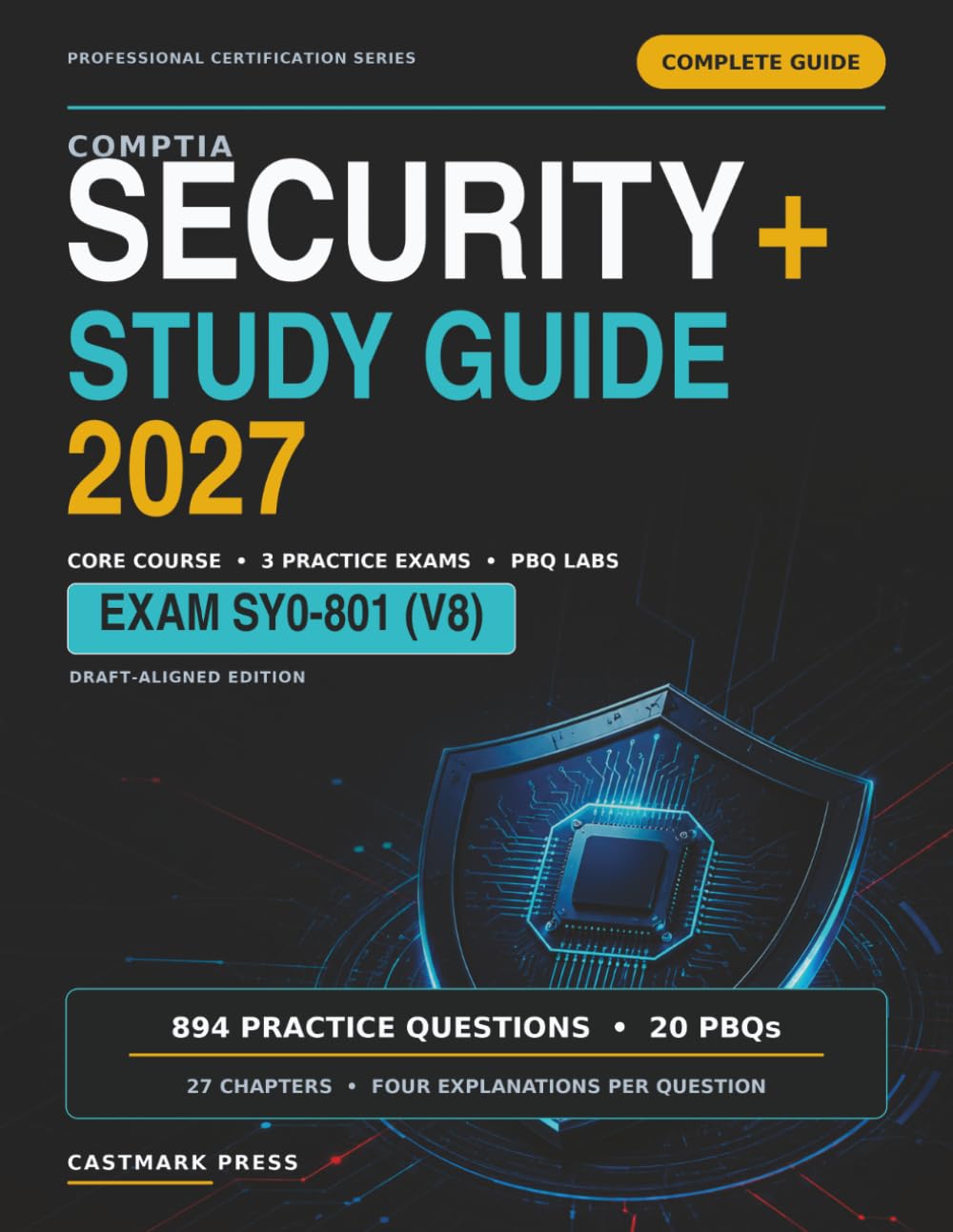 CompTIA Security+ Study Guide 2027: Complete Guide for Exam SY0-801 (V8), Draft-Aligned Edition — 27 Chapters, 894 Practice Questions with Full Explanations, 3 Practice Exams, and 20 PBQs