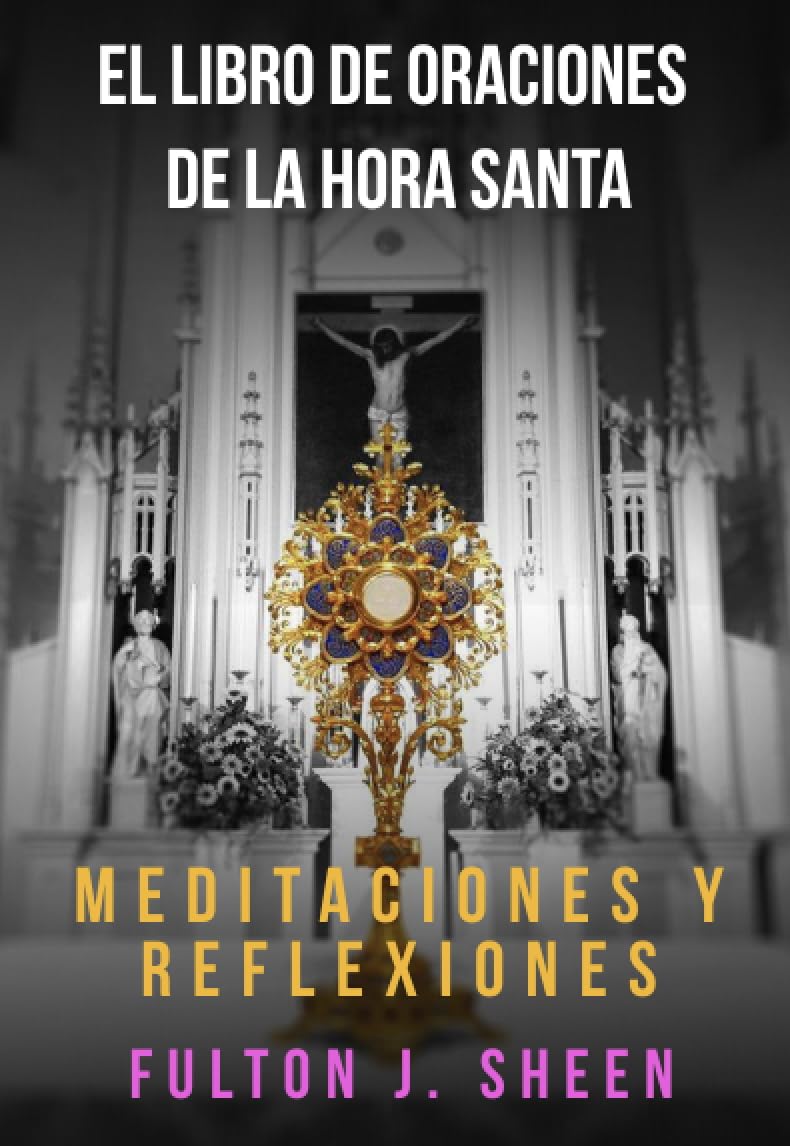 EL LIBRO DE ORACIONES DE LA HORA SANTA: MEDITACIONES Y REFLEXIONES (Spanish Edition)