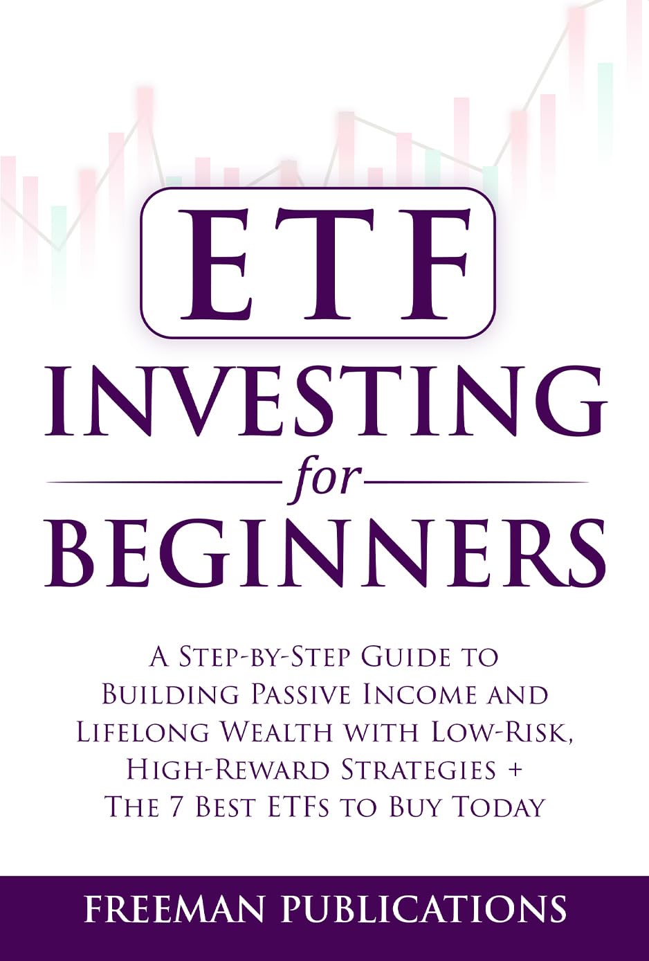 ETF Investing For Beginners: A Step-By-Step Guide To Building Passive Income And Lifelong Wealth With Low-Risk, High-Reward Strategies + The 7 Best ETFs To Buy Today (Stock Investing 101)