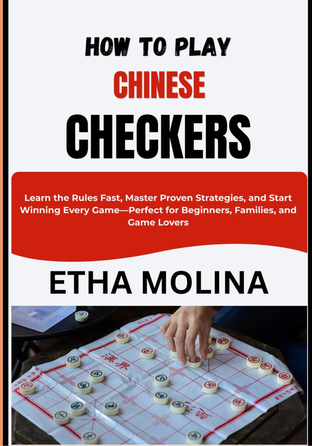 HOW TO PLAY CHINESE CHECKERS: Learn the Rules Fast, Master Proven Strategies, and Start Winning Every Game—Perfect for Beginners, Families, and Game Lovers