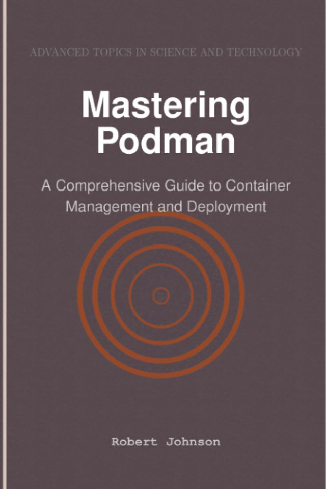 Mastering Podman: A Comprehensive Guide to Container Management and Deployment