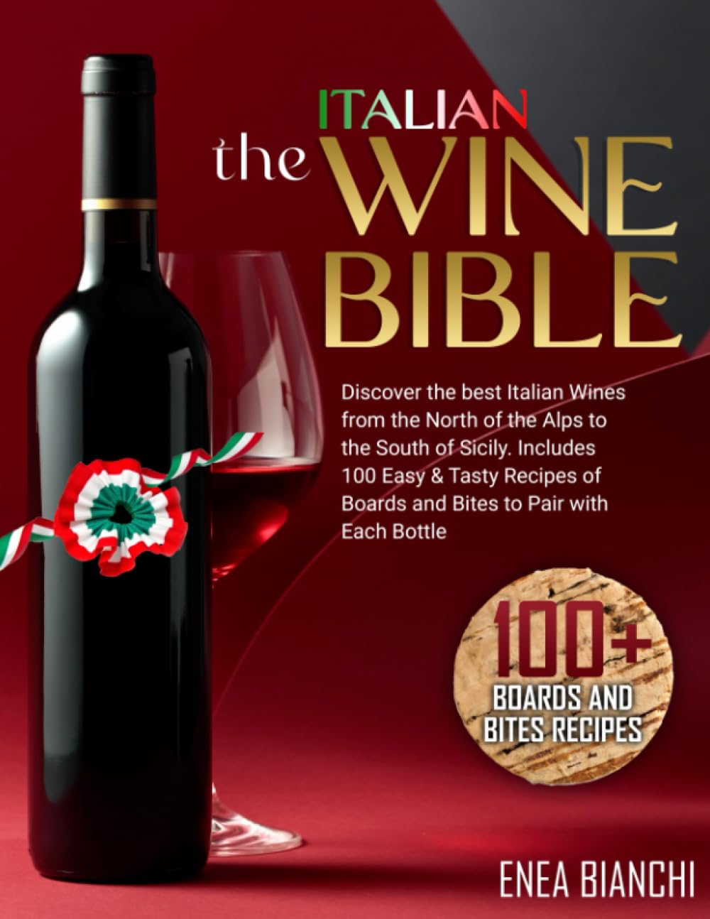 The Italian Wine Bible: Discover the Best Italian Wines from the North of the Alps to the South of Sicily | Includes 100 Easy & Tasty Recipes to Pair with Each Bottle