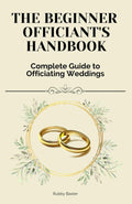 The Beginner Officiant's Handbook: Complete Guide to Officiating Weddings