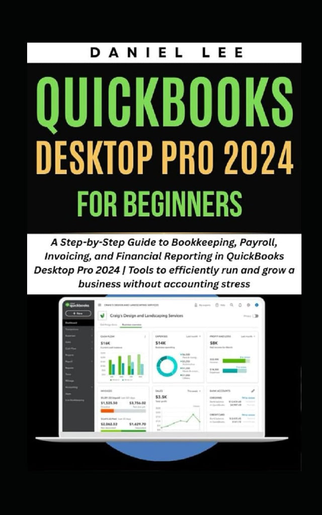 QUICKBOOKS DESKTOP PRO 2024 FOR BEGINNERS: A Step-by-Step Guide to Bookkeeping, Payroll, Invoicing, and Financial Reporting in QuickBooks Desktop Pro 2024 (QuickBooks Mastery)