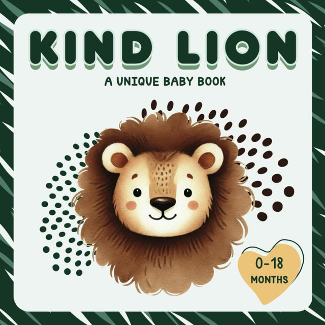 Kind Lion: A Unique Baby Book 0-18 Months: A First Introduction to Kindness with a Cute Story for Newborns, Infants, and Young Toddlers - Perfect for ... and Bedtime (Unique Baby Books 0-18 Months)