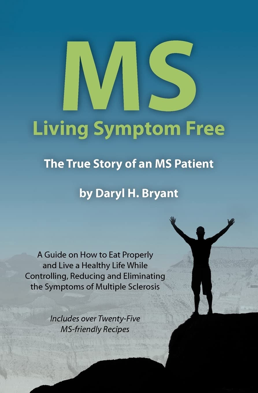 MS - Living Symptom Free: The True Story of an MS Patient: A Guide on How to Eat Properly and Live a Healthy Life while Controlling, Reducing, and ... the Symptoms of Multiple Sclerosis (Volume 1)