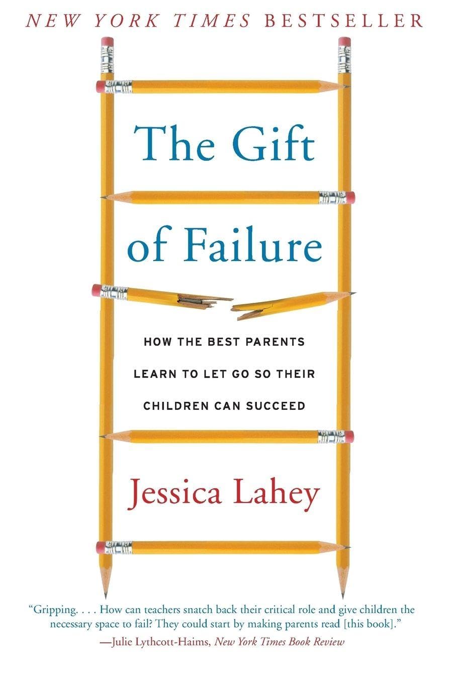 The Gift of Failure: How the Best Parents Learn to Let Go So Their Children Can Succeed ― A NYT Bestselling Parenting Book on Raising Resilient Kids