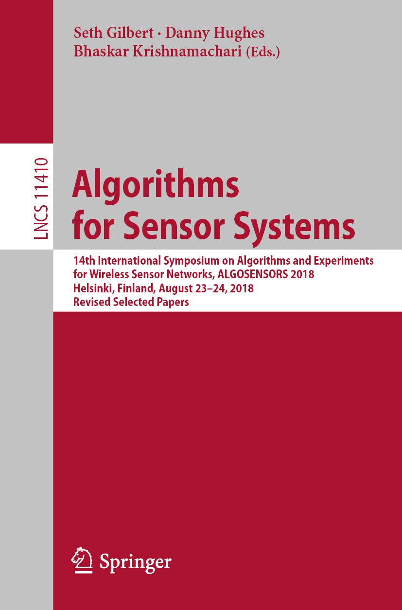 Algorithms for Sensor Systems: 14th International Symposium on Algorithms and Experiments for Wireless Sensor Networks, ALGOSENSORS 2018, Helsinki, Finland, ... Notes in Computer Science Book 11410)