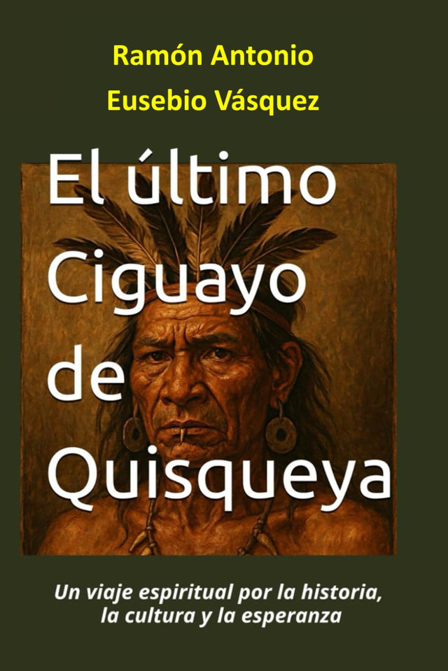 El último Ciguayo de Quisqueya: Un viaje espiritual por la historia, la cultura y la esperanza (Spanish Edition)