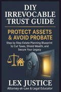 DIY IRREVOCABLE TRUST GUIDE, PROTECT ASSETS AND AVOID PROBATE: Step by Step Estate Planning Blueprint To Cut Taxes, Shield Wealth, and Secure your ... Preserve Dignity. Understand the System.)