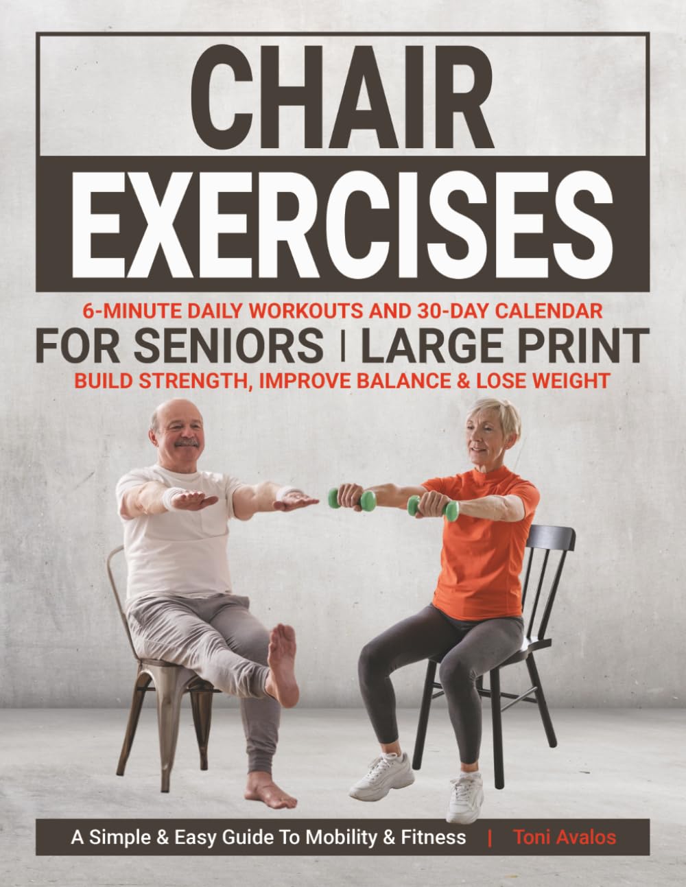 Chair Exercises For Seniors: Large Print | Build Strength, Improve Balance & Lose Weight: A Simple & Easy Guide to Mobility & Fitness. (Strong & Ageless)