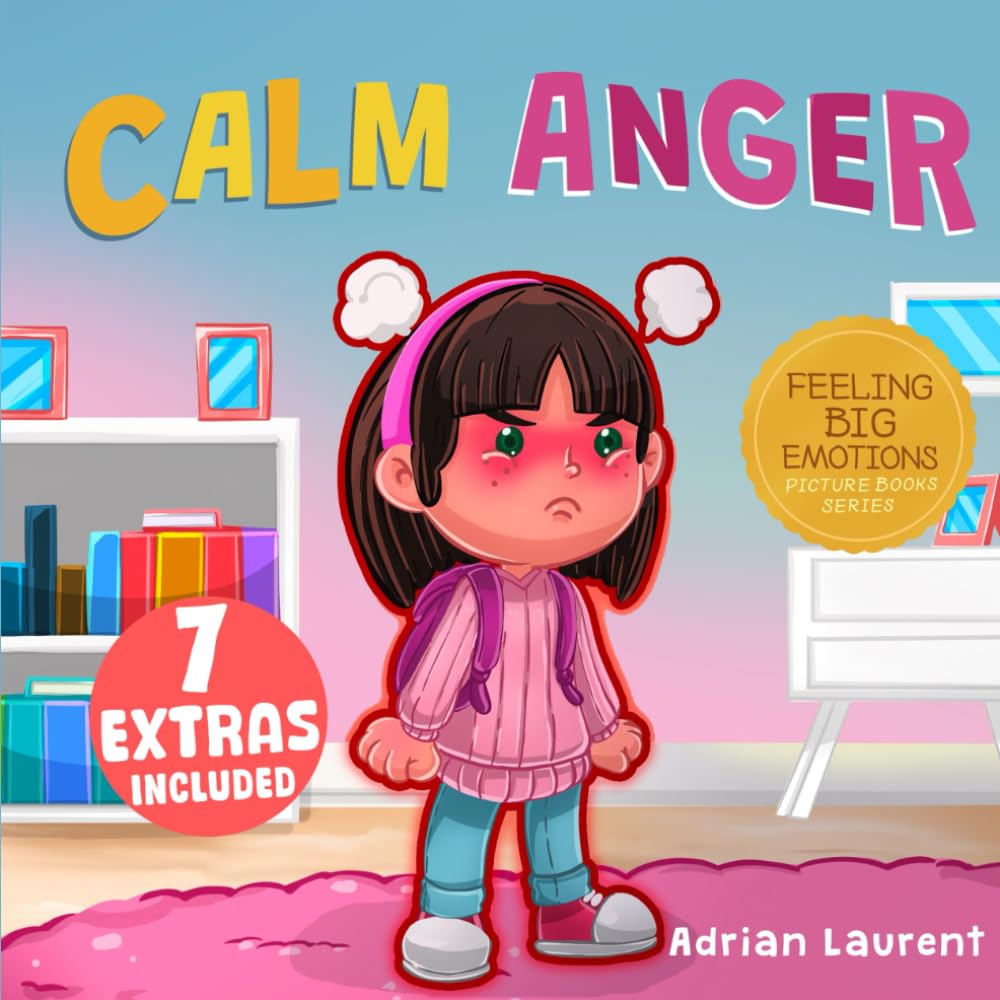 Calm Anger: A Colorful Kids Picture Book for Temper Tantrums, Anger Management and Angry Children Age 2 to 6, 3 to 5 (Feeling Big Emotions Picture Books)