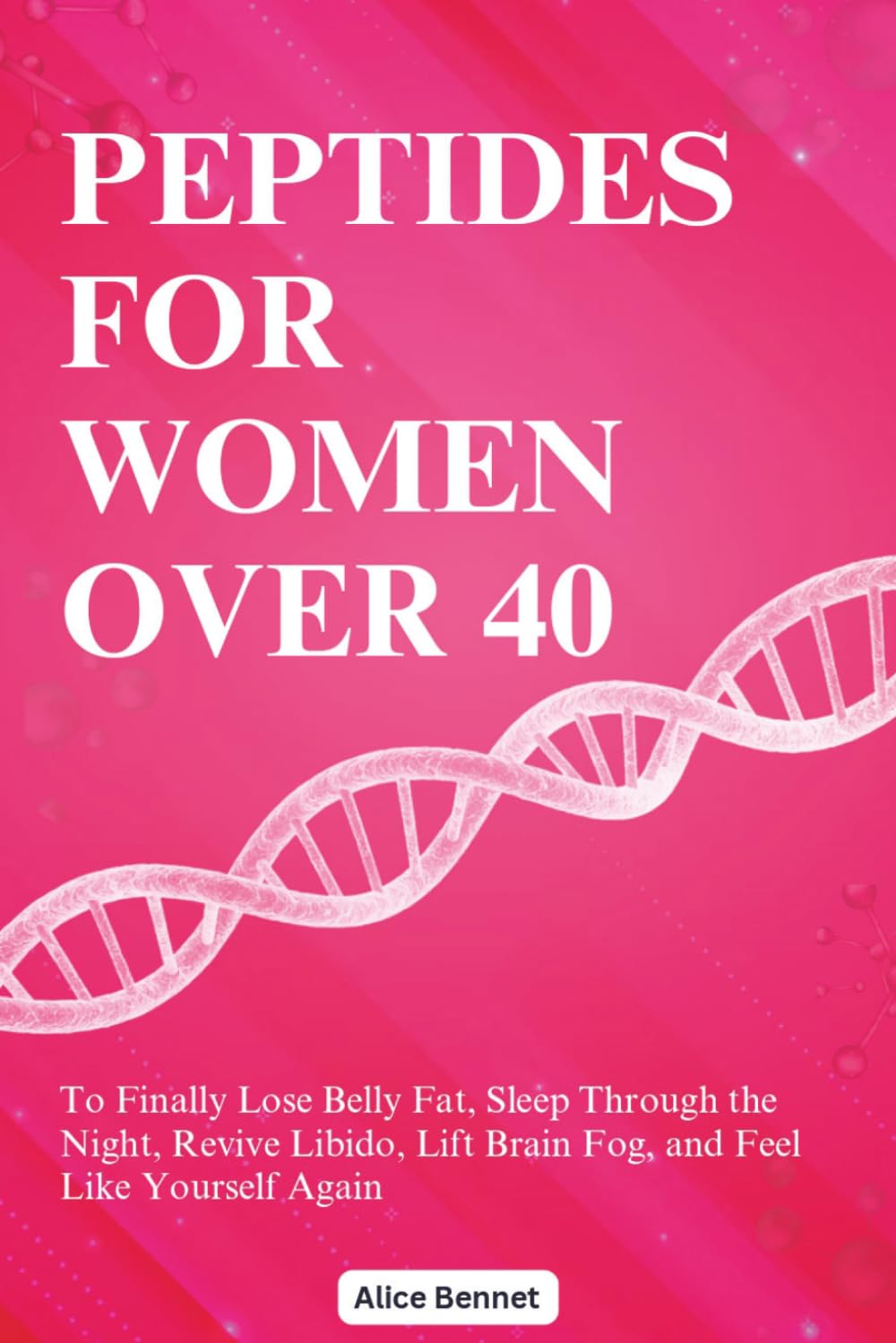 Peptides For Women Over 40: The Complete Beginner-Friendly Guide to More Energy, Better Sleep, Stronger Metabolism, and Aging with Confidence