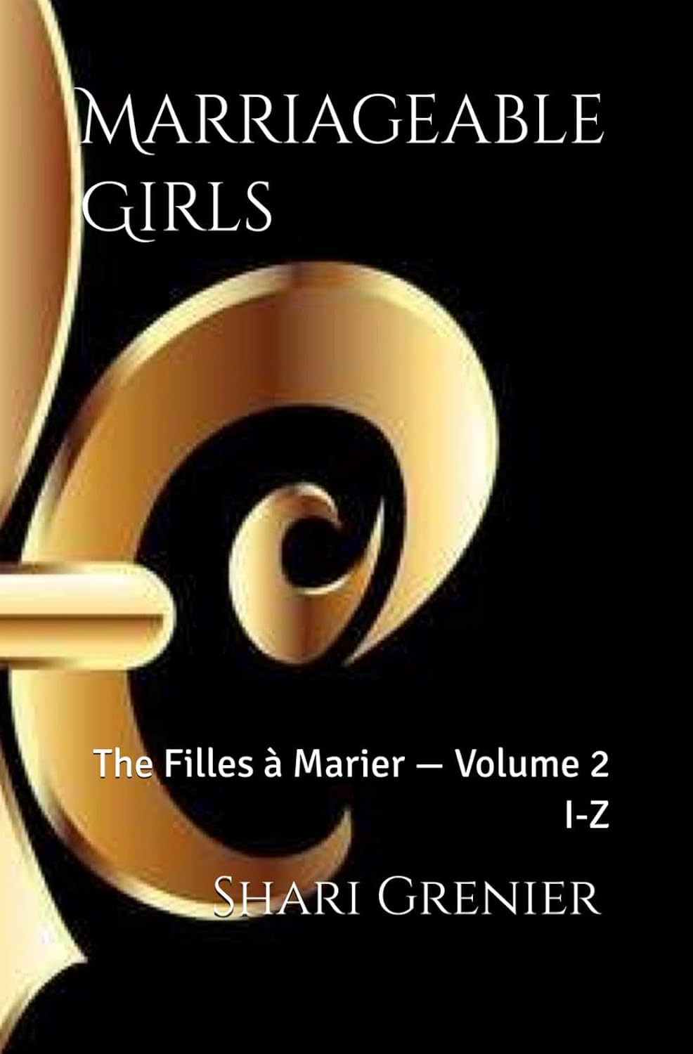 Marriageable Girls: The Filles à Marier — Volume 2 — I-Z