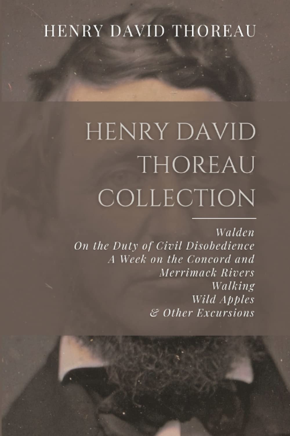 Henry David Thoreau Collection: Walden, On the Duty of Civil Disobedience, A Week on the Concord and Merrimack Rivers, Walking, Wild Apples, & Other Excursions