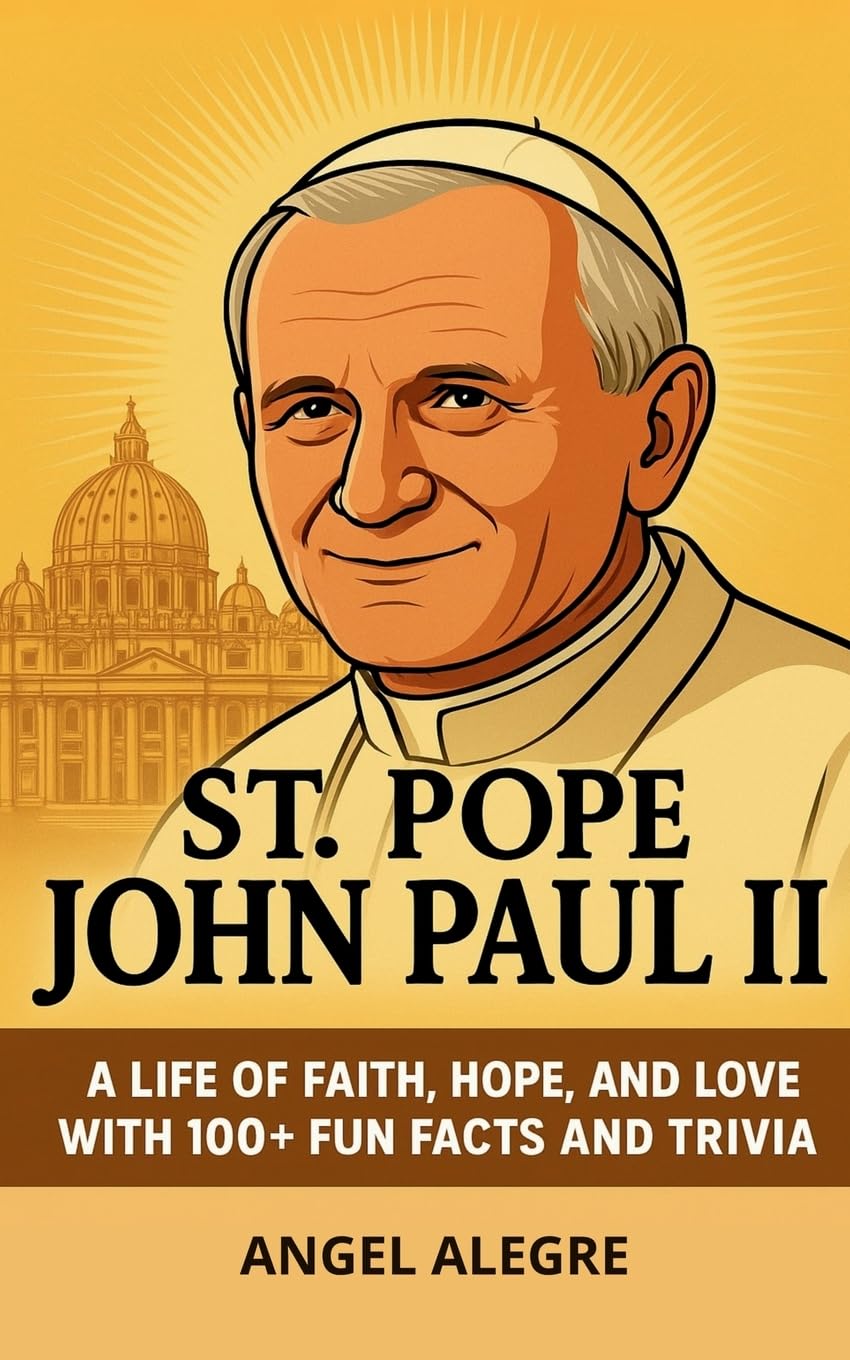 St. Pope John Paul II: A Life of Faith, Hope, and Love with 100+ Fun Facts and Trivia: Biography of St. Pope John Paul II (Catholic Saints Biographies)