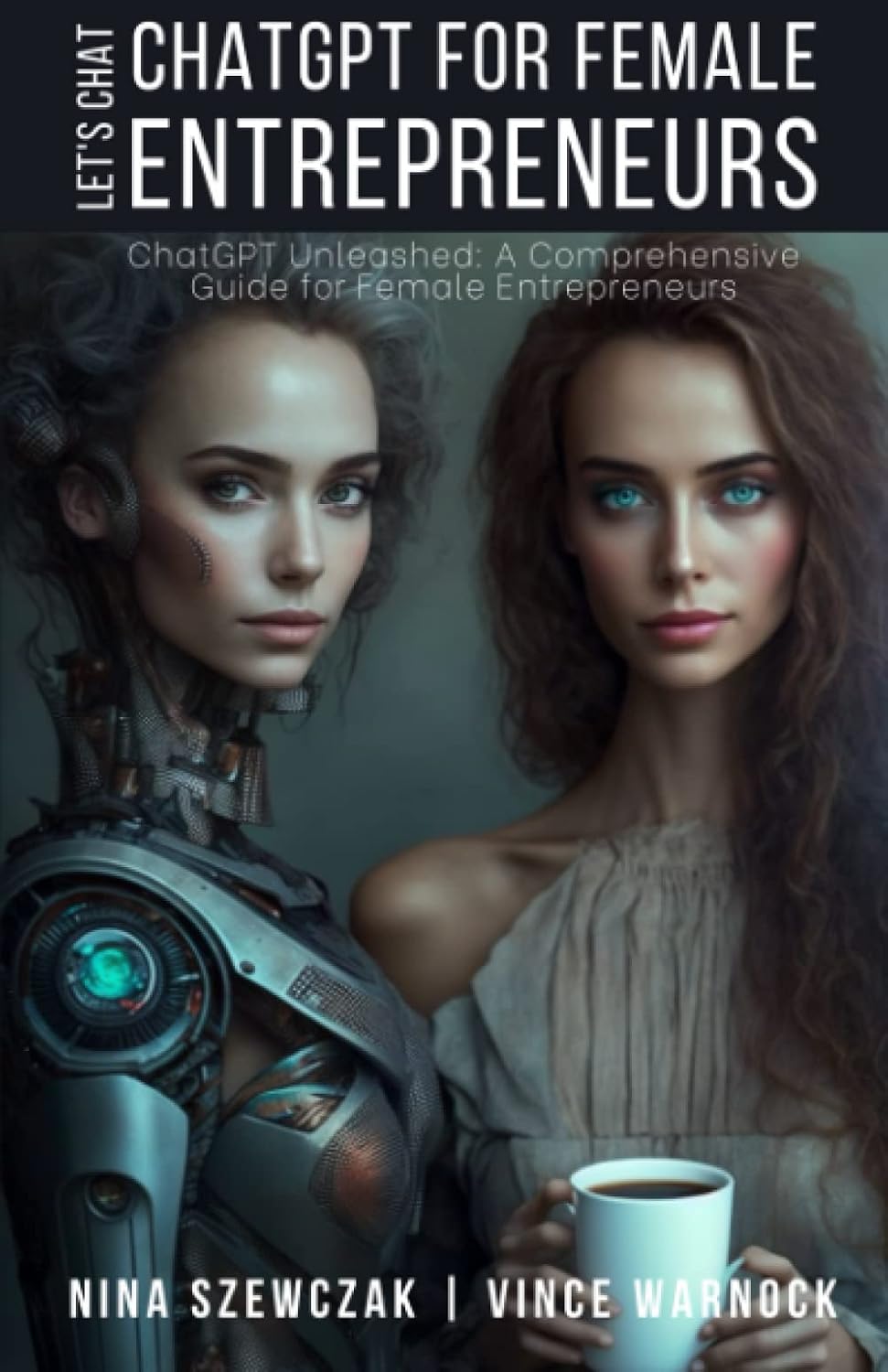 Let’s Chat: ChatGPT For Female Entrepreneurs: A Comprehensive Guide for Female Entrepreneurs