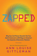 Zapped: Why Your Cell Phone Shouldn't Be Your Alarm Clock and 1,268 Ways to Outsmart the Hazards of Electronic Pollution – A Guide to Protecting Your Family from Electromagnetic Threats