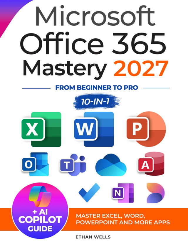 Microsoft Office Mastery: The Ultimate 10-in-1 Guide for Mastering Excel, Word, PowerPoint, Outlook, Teams, OneNote, Access, Publisher, OneDrive, and ... Users (Business Productivity Blueprint)