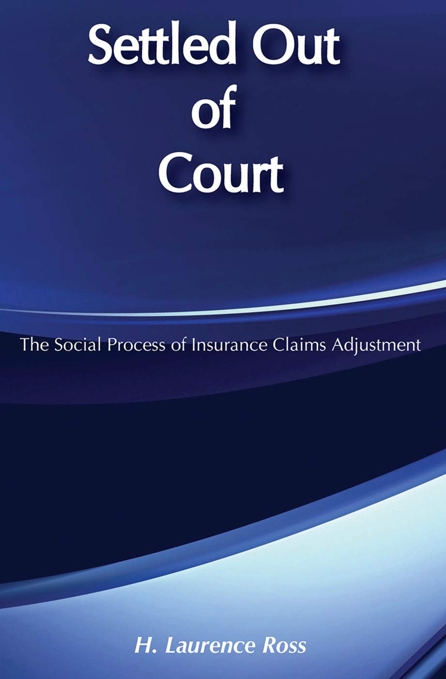 Settled Out of Court : The Social Process of Insurance Claims Adjustment