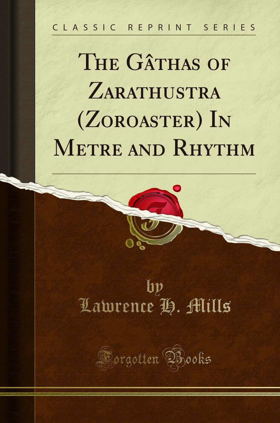 The Gâthas: Of Zarathustra (Zoroaster) In Metre and Rhythm (Classic Reprint)