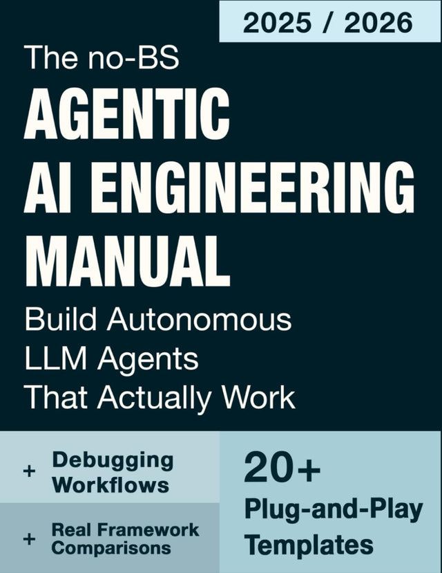The No-BS Agentic AI Engineering Manual: Build Autonomous LLM Agents That Actually Work, 20+ Copy-Paste Templates, Framework Comparisons, Debugging Workflows Without Fragile Demos or Glued APIs