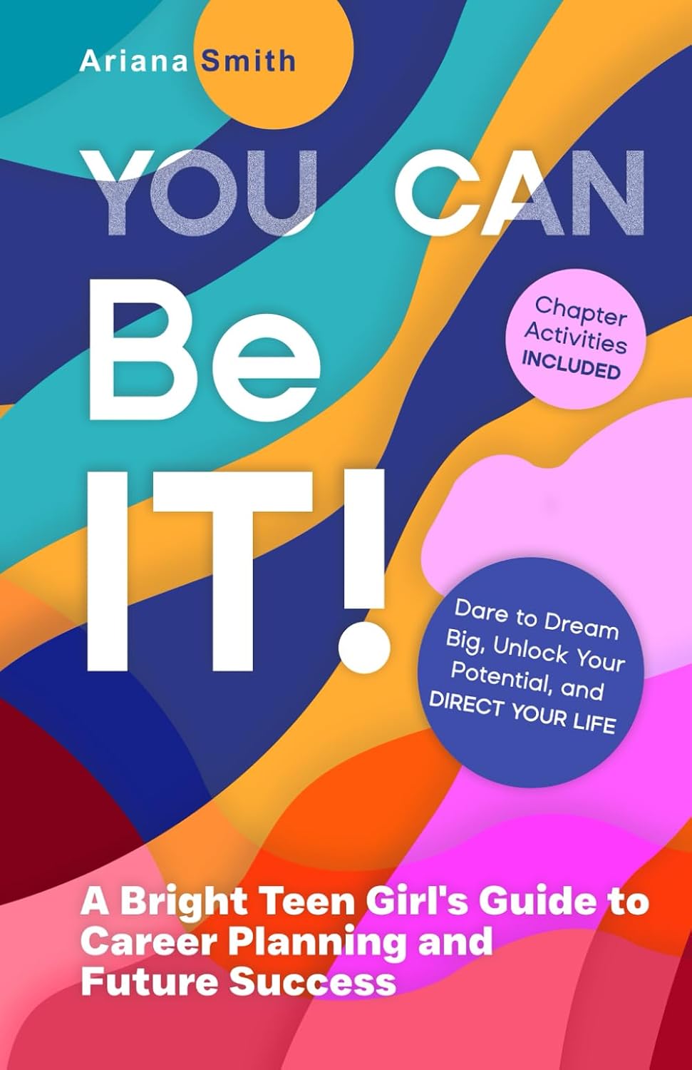 You Can Be It!: A Bright Teen Girl's Guide to Career Planning and Future Success: Dare to Dream Big, Unlock Your Potential, and Direct Your Life.