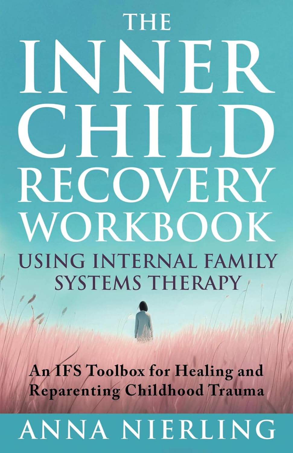 The Complete Inner Child Recovery Workbook Using Internal Family Systems Therapy: An IFS Toolbox for Reparenting Childhood Trauma (Self Love Beyond Anxiety)