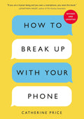 How to Break Up with Your Phone, Revised Edition: The 30-Day Digital Detox Plan