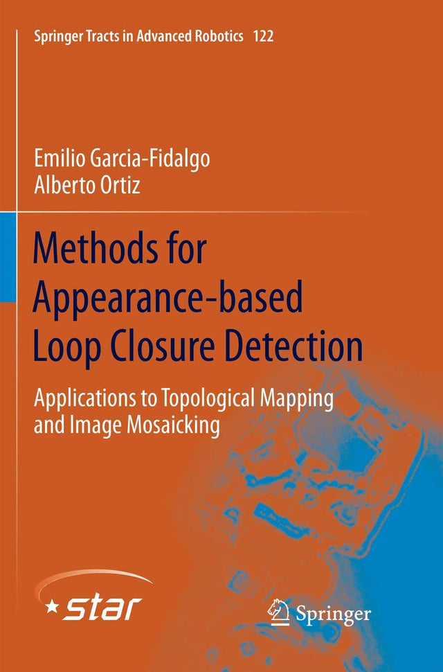 Methods for Appearance-based Loop Closure Detection: Applications to Topological Mapping and Image Mosaicking (Springer Tracts in Advanced Robotics, 122)