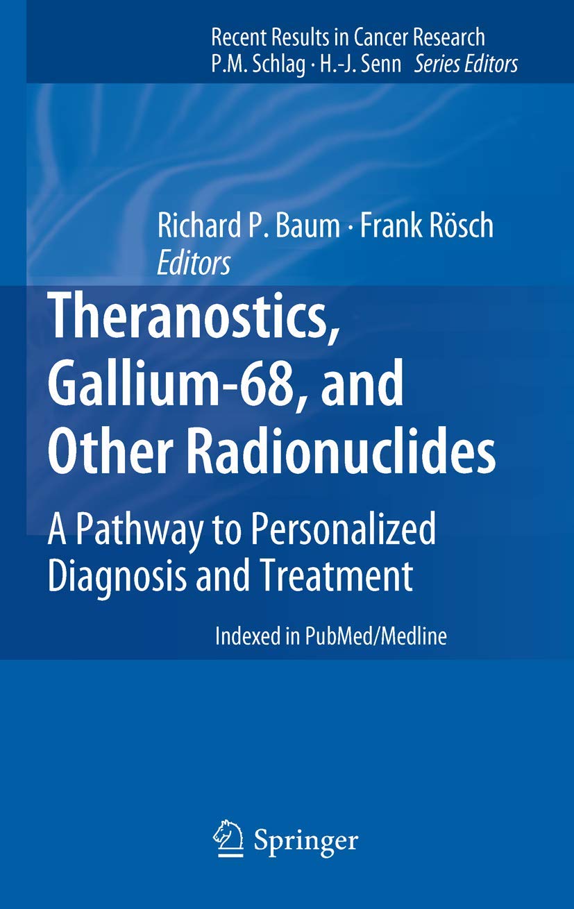 Theranostics, Gallium-68, and Other Radionuclides: A Pathway to Personalized Diagnosis and Treatment (Recent Results in Cancer Research, 194)