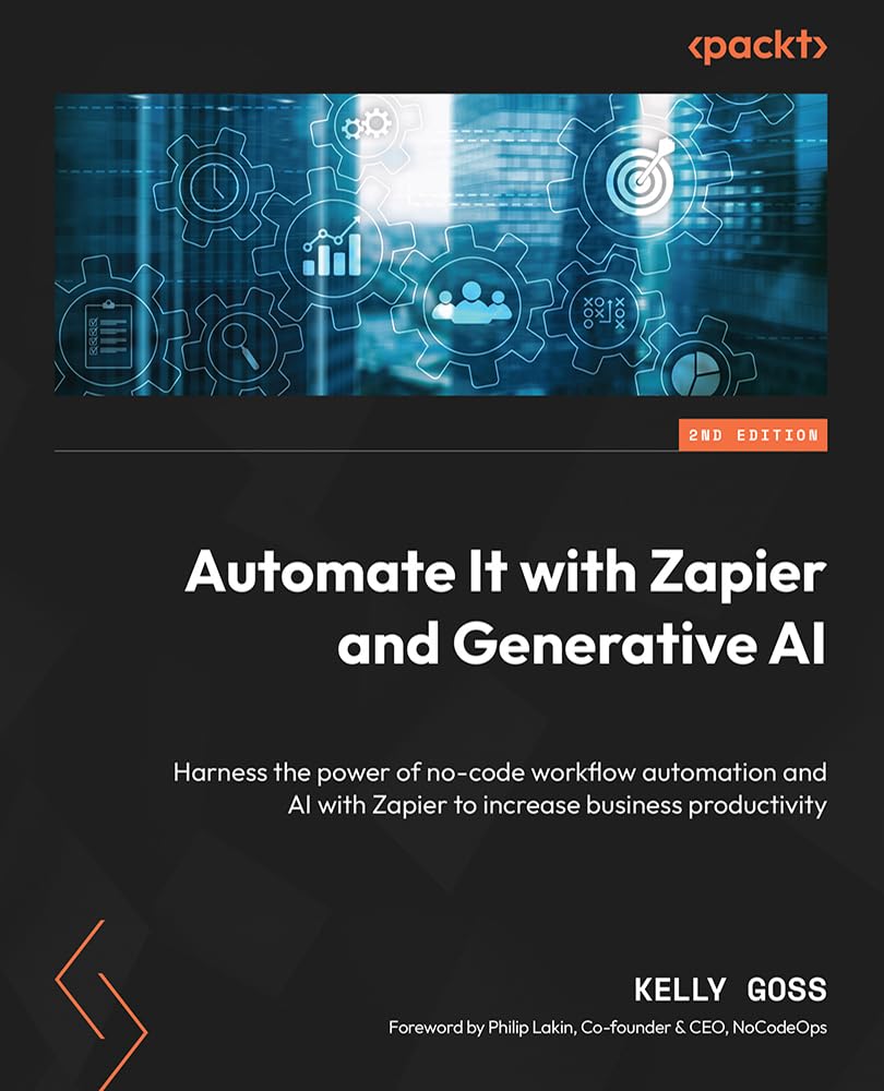 Automate It with Zapier and Generative AI: Harness the power of no-code workflow automation and AI with Zapier to increase business productivity