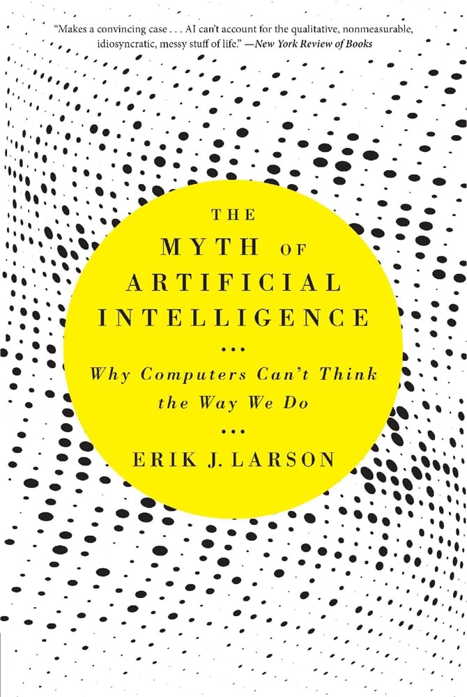The Myth of Artificial Intelligence: Why Computers Can’t Think the Way We Do