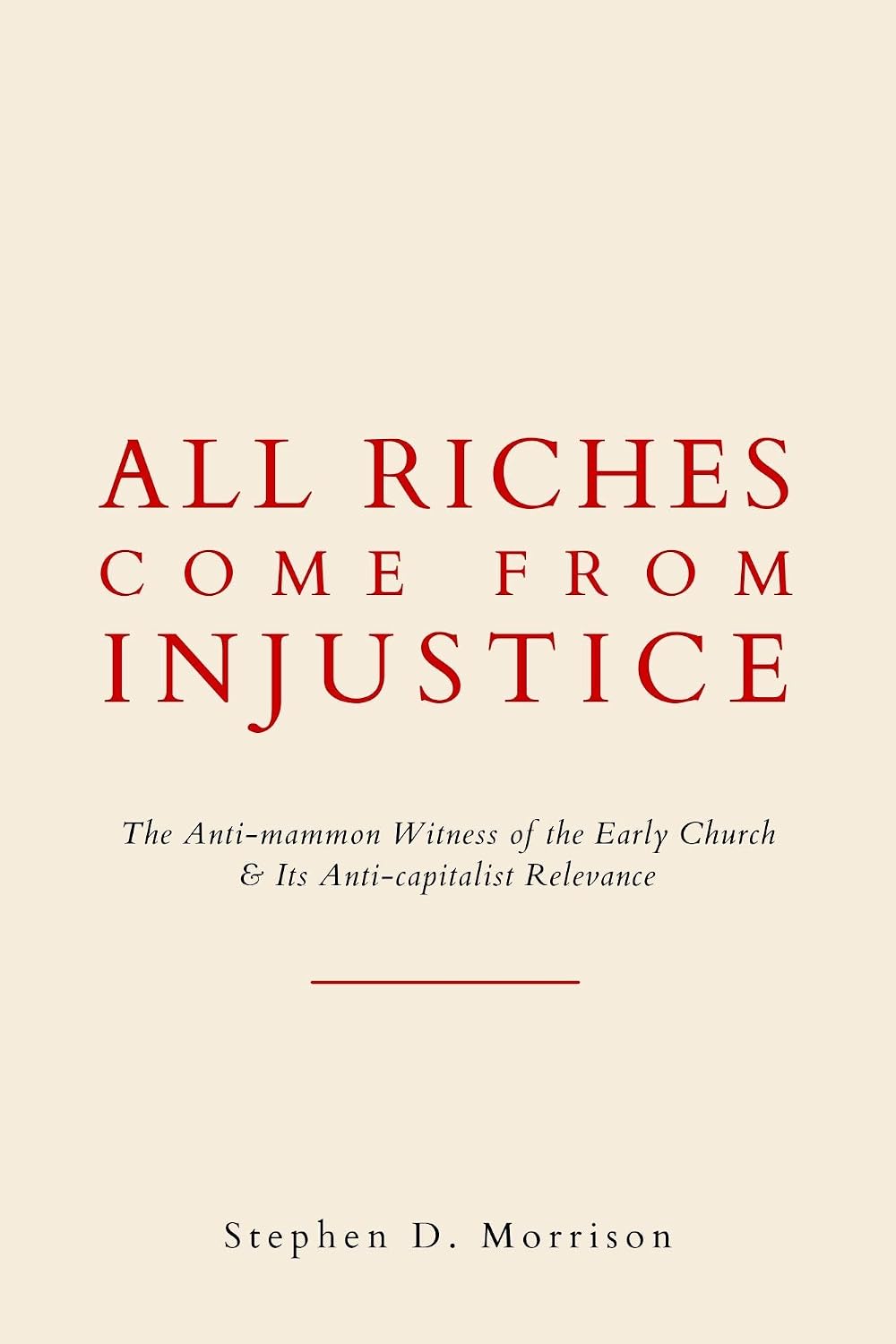 All Riches Come From Injustice: The Anti-mammon Witness of the Early Church & Its Anti-capitalist Relevance