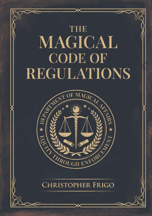 The Magical Code of Regulations: A Fantasy Rulebook of Spellcasting Laws, Arcane Regulation, and Magical Compliance