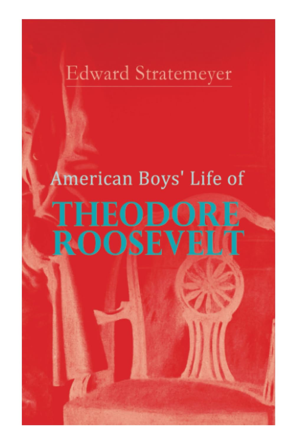 American Boys' Life of Theodore Roosevelt: Biography of the 26th President of the United States