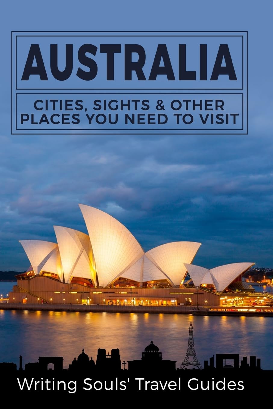 Australia: Cities, Sights & Other Places You Need To Visit (Australia,Sydney,Melbourne,Brisbane,Perth,Adelaide,Canberra)