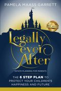 Legally Ever After: Estate Planning for Parents, the 6-Step Plan to Protect Your Children's Happiness and Future