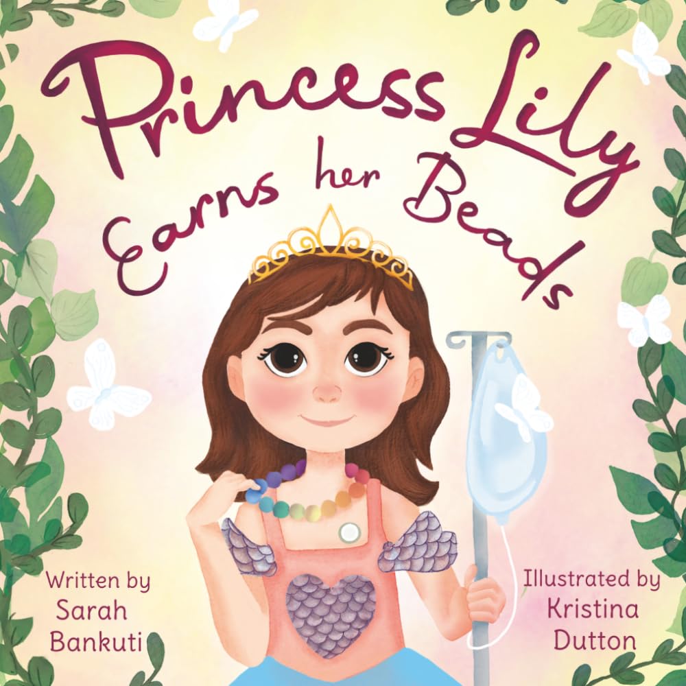 Princess Lily Earns Her Beads: A book for children undergoing cancer treatment and their friends. (The Princess Lily Series)